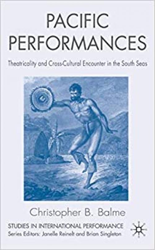  Pacific Performances: Theatricality and Cross-Cultural Encounter in the South Seas (Studies in International Performance) 