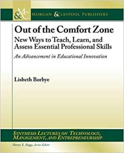  Out of the Comfort Zone: New Ways to Teach, Learn, and Assess Essential Professional Skills -- An Advancement in Educational Innovation (Synthesis Lectures on Technology, Management, and Entreprene) 