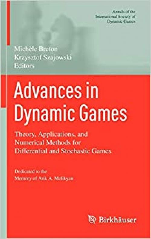  Advances in Dynamic Games: Theory, Applications, and Numerical Methods for Differential and Stochastic Games (Annals of the International Society of Dynamic Games) 