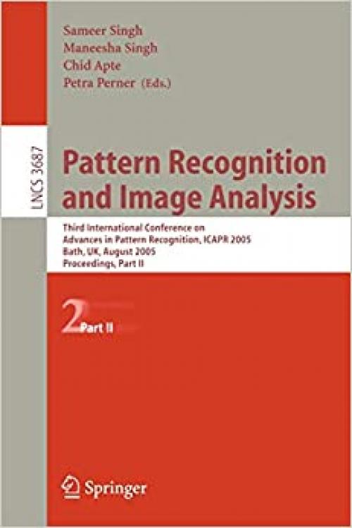  Pattern Recognition and Image Analysis: Third International Conference on Advances in Pattern Recognition, ICAPR 2005, Bath, UK, August 22-25, 2005, Part II (Lecture Notes in Computer Science (3687)) 