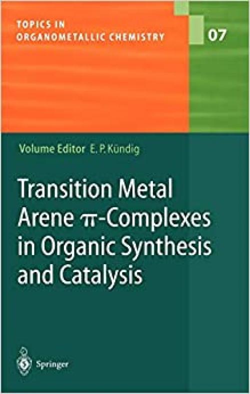  Transition Metal Arene π-Complexes in Organic Synthesis and Catalysis (Topics in Organometallic Chemistry (7)) 