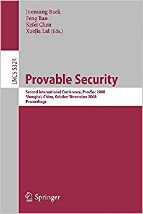  Provable Security: Second International Conference, ProvSec 2008, Shanghai, China, October 30 - November 1, 2008. Proceedings (Lecture Notes in Computer Science (5324)) 