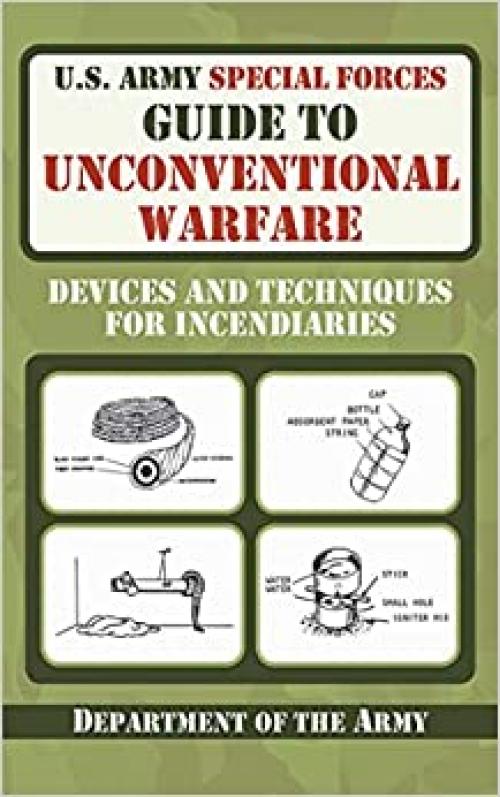  U.S. Army Special Forces Guide to Unconventional Warfare: Devices and Techniques for Incendiaries 