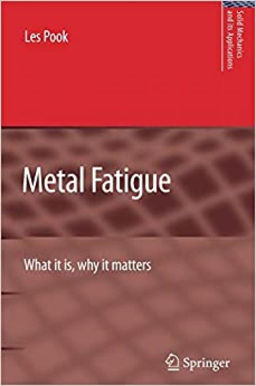  Metal Fatigue: What It Is, Why It Matters (Solid Mechanics and Its Applications, Vol. 145) 