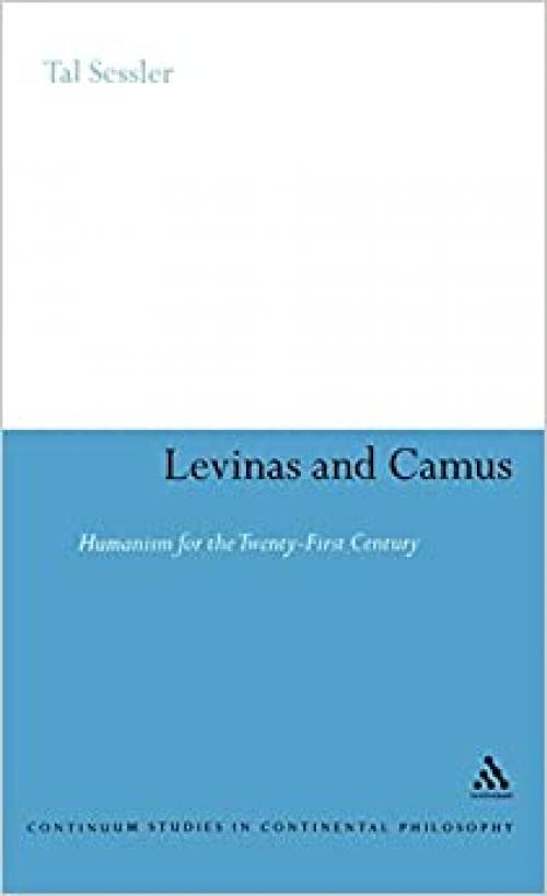  Levinas and Camus: Humanism for the Twenty-First Century (Continuum Studies in Continental Philosophy) 