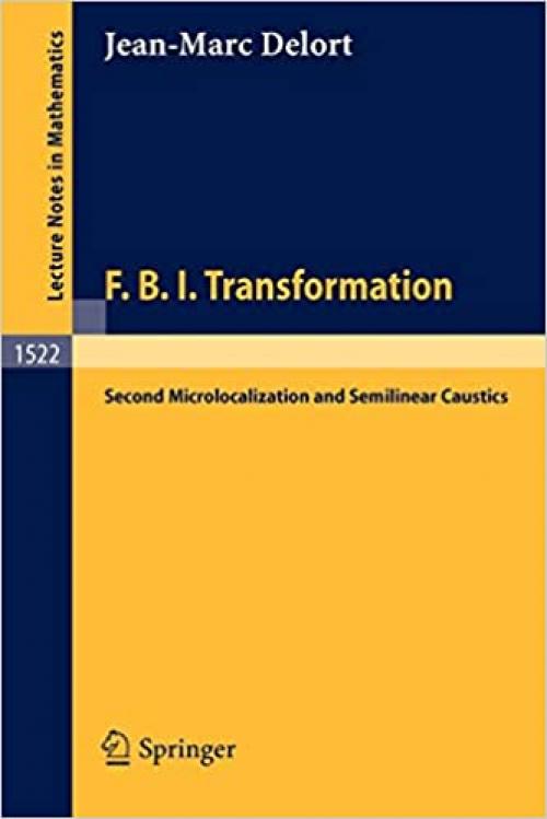  F.B.I. Transformation: Second Microlocalization and Semilinear Caustics (Lecture Notes in Mathematics (1522)) 