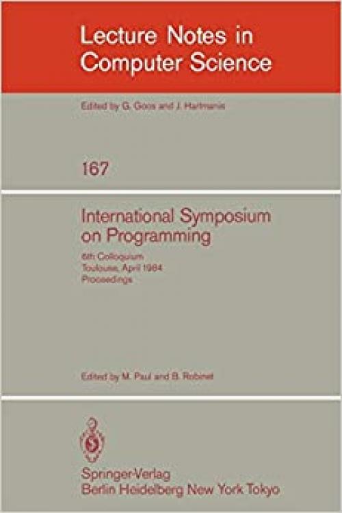  International Symposium on Programming: 6th Colloquium, Toulouse, April 17-19, 1984. Proceedings (Lecture Notes in Computer Science (167)) (English and French Edition) 