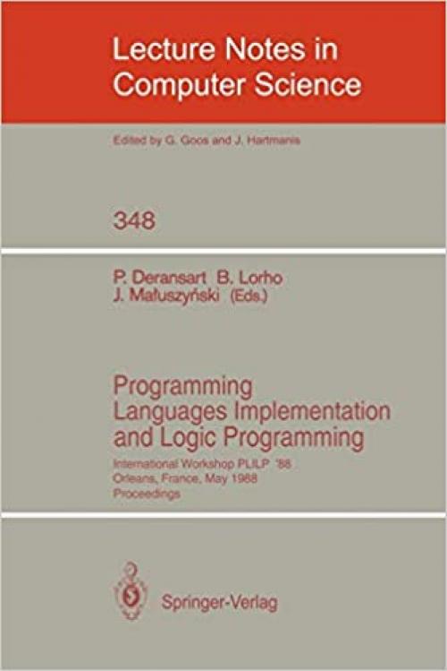  Programming Languages Implementation and Logic Programming: International Workshop PLILP '88, Orleans, France, May 16-18, 1988. Proceedings (Lecture Notes in Computer Science (348)) 