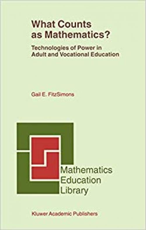 What Counts as Mathematics?: Technologies of Power in Adult and Vocational Education (Mathematics Education Library (28)) 