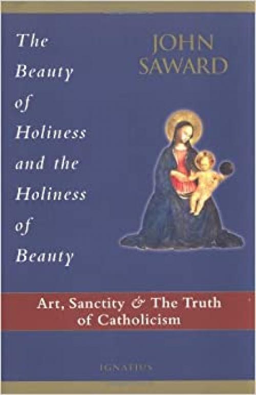  The Beauty of Holiness and the Holiness of Beauty: Art, Sanctity, and the Truth of Catholicism 