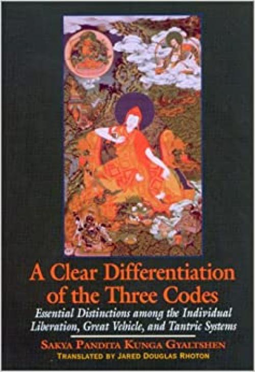  A Clear Differentiation of the Three Codes: Essential Distinctions among the Individual Liberation, Great Vehicle, and Tantric Systems (SUNY Series in Buddhist Studies) 