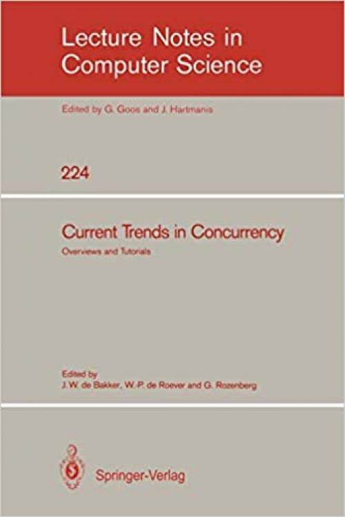  Current Trends in Concurrency: Overviews and Tutorials (Lecture Notes in Computer Science (224)) 