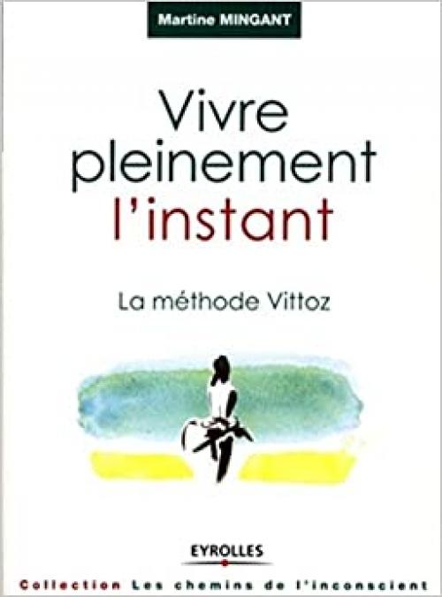  Vivre pleinement l'instant - La méthode Vittoz (Comprendre & Agir) (French Edition) 