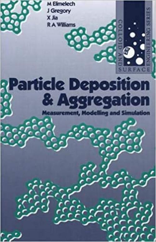  Particle Deposition and Aggregation: Measurement, Modelling and Simulation (Colloid and Surface Engineering) 