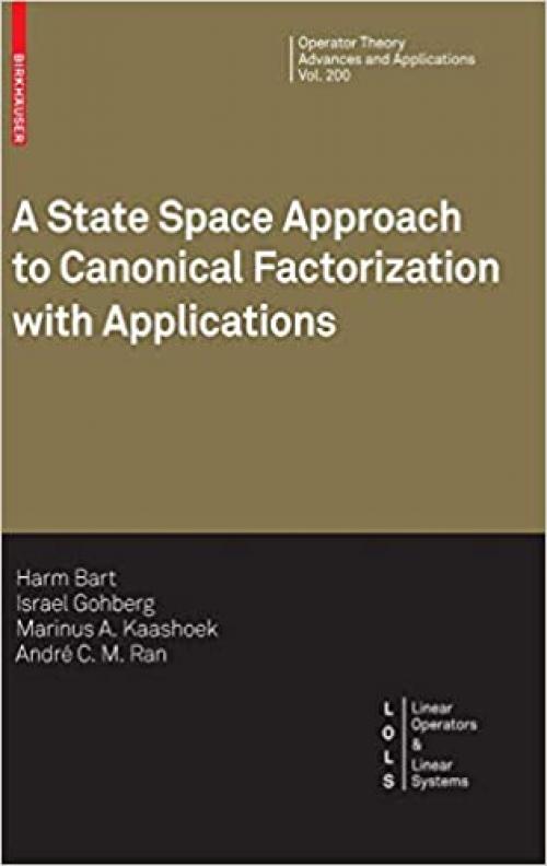  A State Space Approach to Canonical Factorization with Applications (Operator Theory: Advances and Applications) 