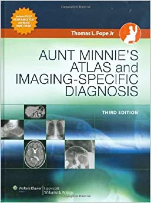  Aunt Minnie's Atlas and Imaging-Specific Diagnosis (Pope, Aunt Minnie's Atlas of Imaging-Specific Diagnosis) 