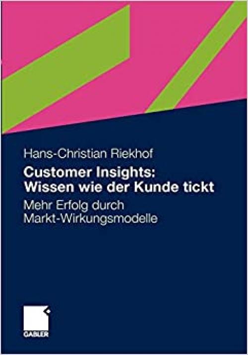  Customer Insights: Wissen wie der Kunde tickt: Mehr Erfolg durch Markt-Wirkungsmodelle (German Edition) 