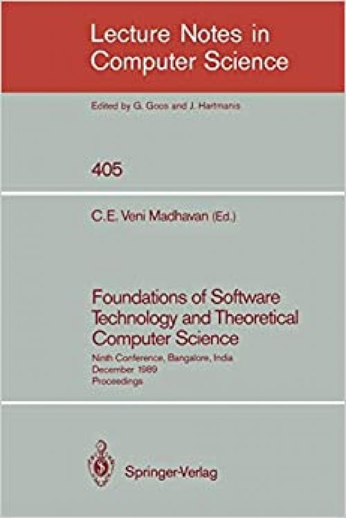  Foundations of Software Technology and Theoretical Computer Science: Ninth Conference, Bangalore, India, December 19-21, 1989. Proceedings (Lecture Notes in Computer Science (405)) 