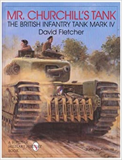  Mr. Churchill's Tank: The British Infantry Tank Mark IV 