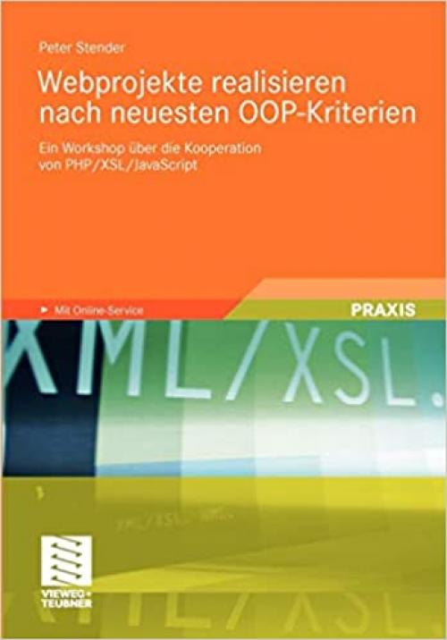  Webprojekte realisieren nach neuesten OOP-Kriterien: Ein Workshop über die Kooperation von PHP/XSL/JavaScript (German Edition) 