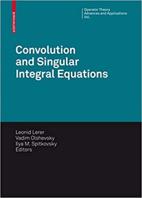  Convolution Equations and Singular Integral Operators: Selected Papers (Operator Theory: Advances and Applications (206)) 