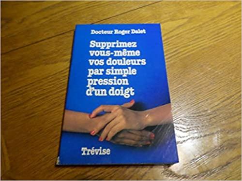  Supprimez vous-même vos douleurs par simple pression d'un doigt (French Edition) 