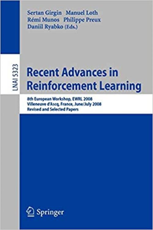  Recent Advances in Reinforcement Learning: 8th European Workshop, EWRL 2008, Villeneuve d'Ascq, France, June 30-July 3, 2008, Revised and Selected Papers (Lecture Notes in Computer Science (5323)) 