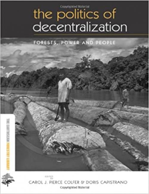  The Politics of Decentralization: Forests, Power and People (The Earthscan Forest Library) 