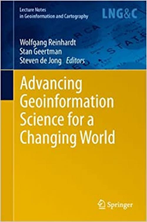  Advancing Geoinformation Science for a Changing World (Lecture Notes in Geoinformation and Cartography) 
