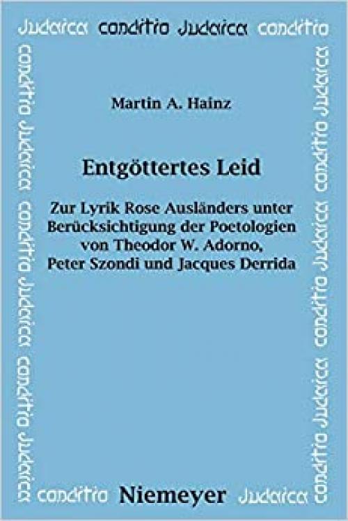  Entgöttertes Leid: Zur Lyrik Rose Ausländers unter Berücksichtigung der Poetologien von Theodor W. Adorno, Peter Szondi und Jacques Derrida (Conditio ... Und Kulturgeschichte) (German Edition) 