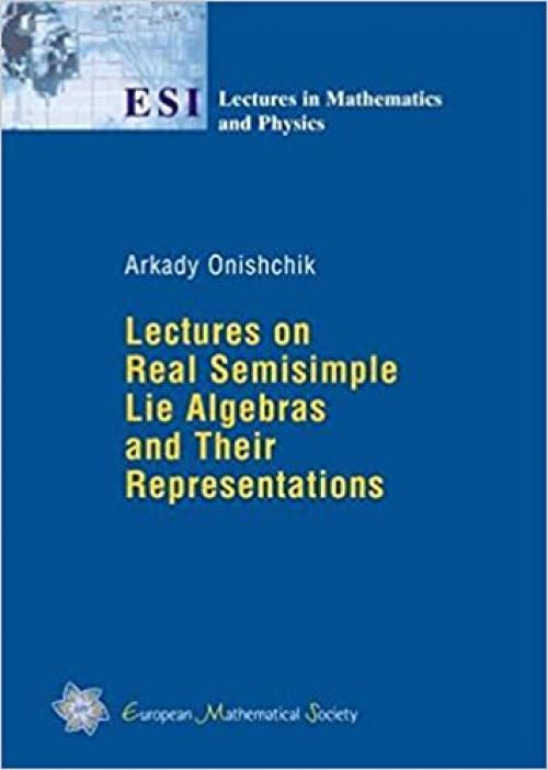  Lectures on Real Semisimple Lie Algebras and Their Representations (ESI Lectures in Mathematics & Physics) 