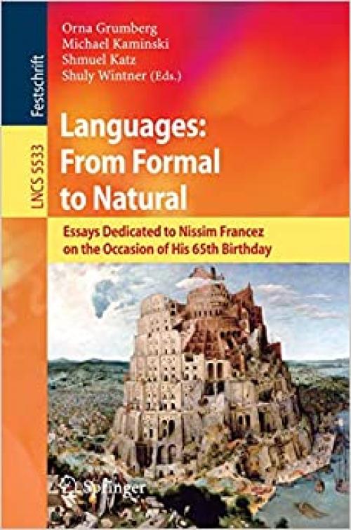  Languages: From Formal to Natural: Essays Dedicated to Nissim Francez on the Occasion of His 65th Birthday (Lecture Notes in Computer Science (5533)) 