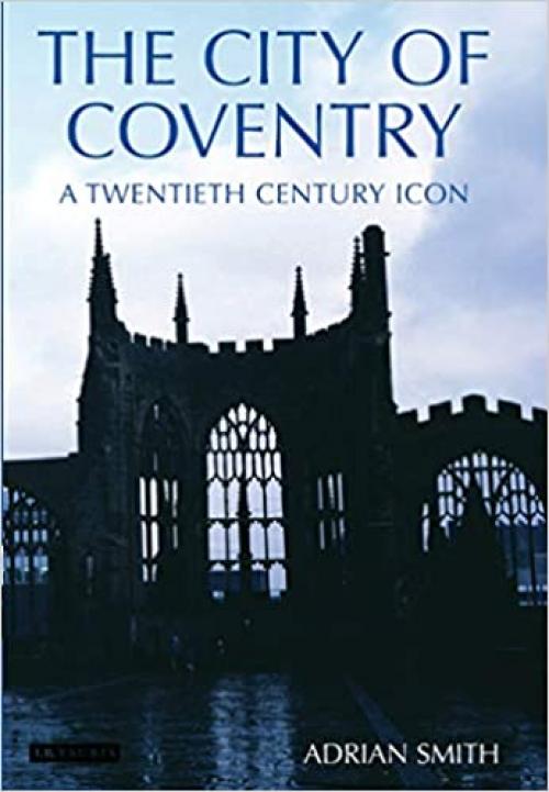  The City of Coventry: A Twentieth Century Icon 