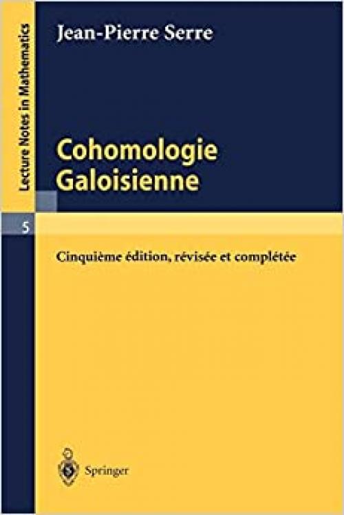  Cohomologie Galoisienne (Lecture Notes in Mathematics (5)) (French Edition) 
