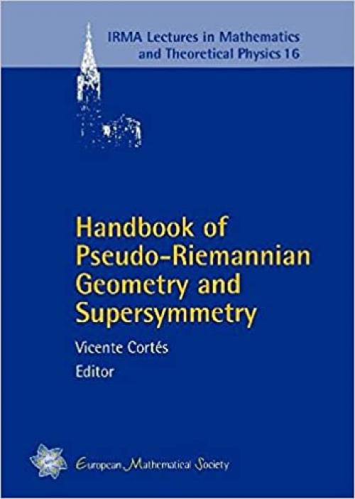  Handbook of Pseudo-riemannian Geometry and Supersymmetry (IRMA Lectures in Mathematics and Theoretical Physics) 