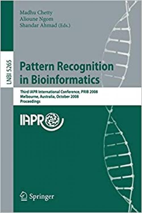  Pattern Recognition in Bioinformatics: Third IAPR International Conference, PRIB 2008, Melbourne, Australia, October 15-17, 2008. Proceedings (Lecture Notes in Computer Science (5265)) 