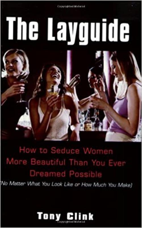  The Layguide: How to Seduce Women More Beautiful Than You Ever Dreamed Possible No Matter What You Look Like or How Much You Make 