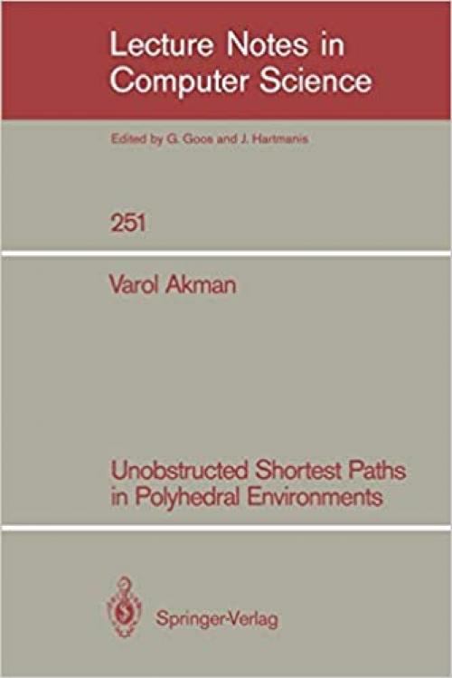  Unobstructed Shortest Paths in Polyhedral Environments (Lecture Notes in Computer Science (251)) 