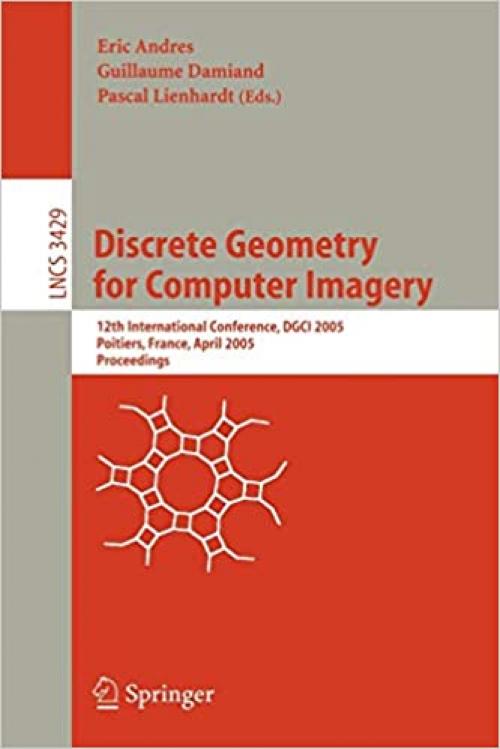  Discrete Geometry for Computer Imagery: 12th International Conference, DGCI 2005, Poitiers, France, April 11-13, 2005, Proceedings (Lecture Notes in Computer Science (3429)) 