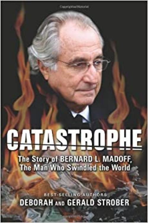  Catastrophe: The Story of Bernard L. Madoff, the Man Who Swindled the World 