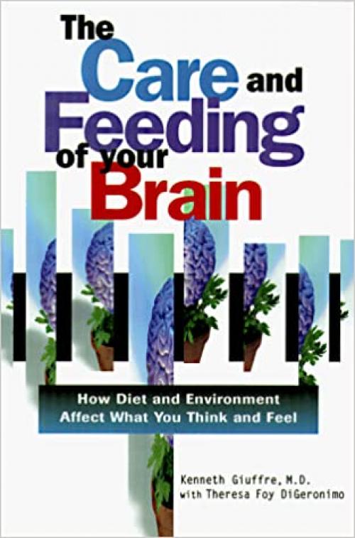  The Care and Feeding of Your Brain: How Diet and Environment Affect What You Think and Feel 