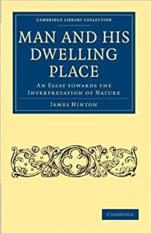  Man and his Dwelling Place: An Essay towards the Interpretation of Nature (Cambridge Library Collection - Science and Religion) 