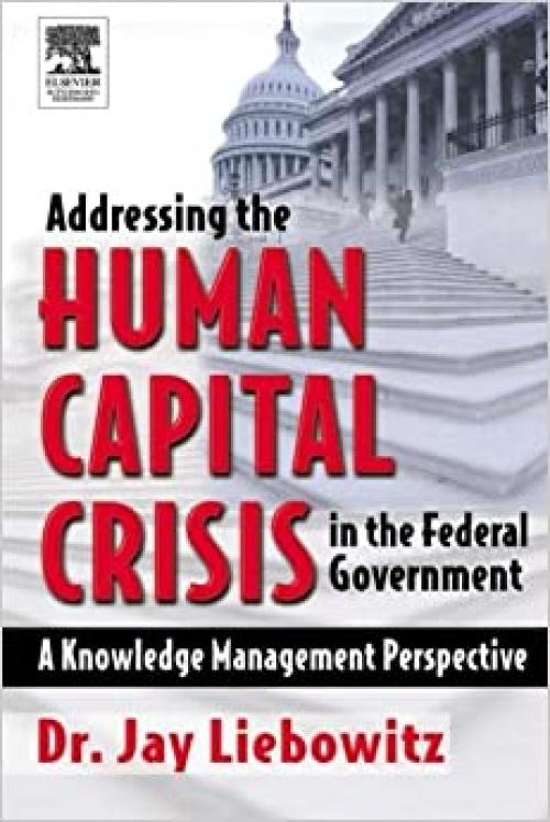  Addressing the Human Capital Crisis in the Federal Government: A Knowledge Management Perspective 