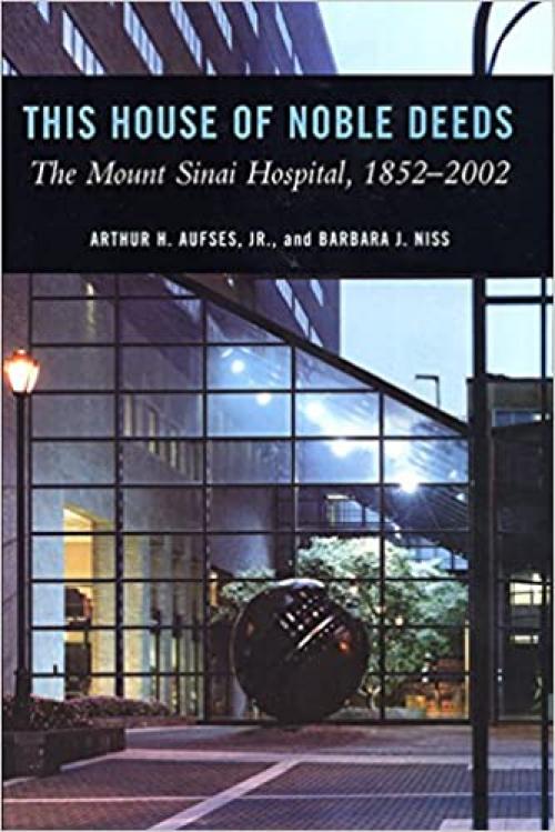  This House of Noble Deeds: The Mount Sinai Hospital, 1852-2002 