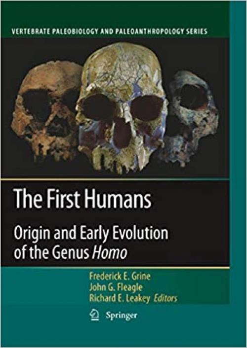  The First Humans: Origin and Early Evolution of the Genus Homo (Vertebrate Paleobiology and Paleoanthropology) 