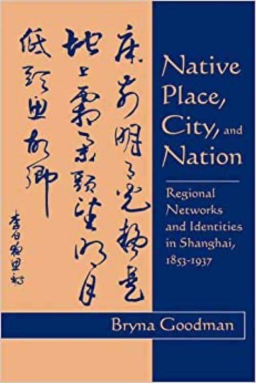  Native Place, City, and Nation: Regional Networks and Identities in Shanghai, 1853–1937 