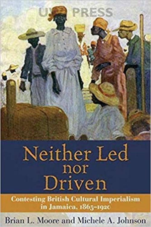  Neither Led Nor Driven: Contesting British Cultural Imperialism in Jamaica, 1865-1920 