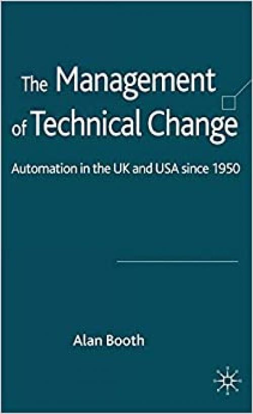  The Management of Technical Change: Automation in the UK and USA since1950 