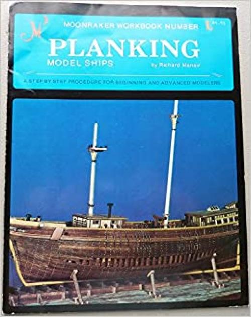  Planking Model Ships: A Step by Step Procedure for Beginning and Advanced Modelers 