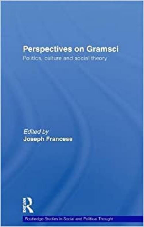  Perspectives on Gramsci: Politics, culture and social theory (Routledge Studies in Social and Political Thought) 